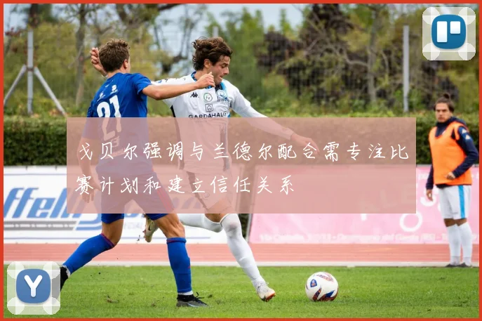 戈贝尔强调与兰德尔配合需专注比赛计划和建立信任关系