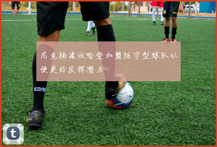 尼克杨建议哈登加盟防守型球队以便更好发挥潜力